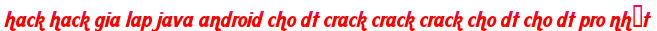 hack hack gia lap java android cho dt crack crack crack cho dt cho dt pro nhất moi